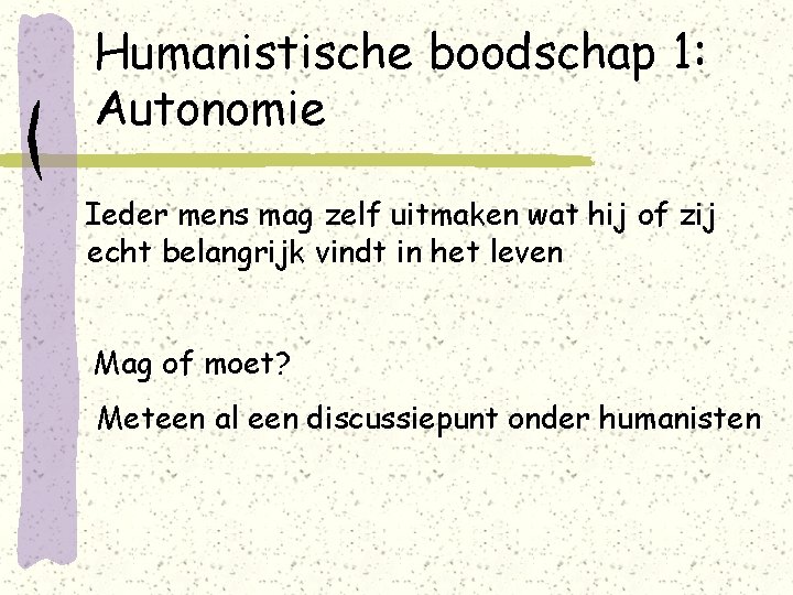 Humanistische boodschap 1: Autonomie Ieder mens mag zelf uitmaken wat hij of zij echt