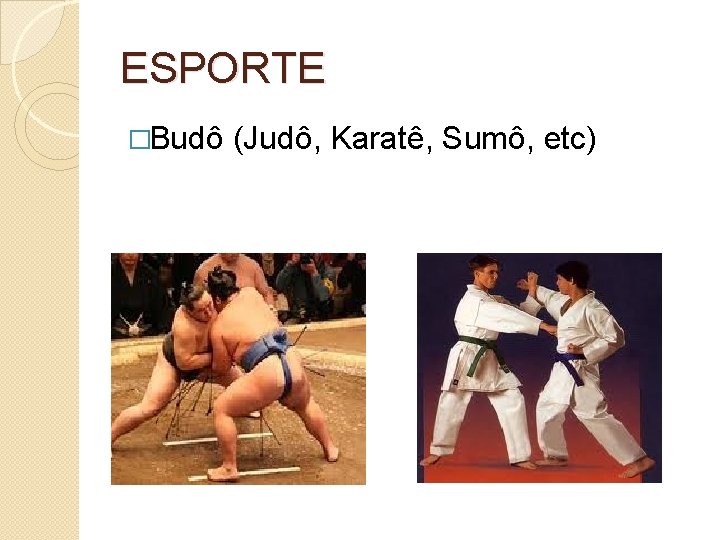 ESPORTE �Budô (Judô, Karatê, Sumô, etc) 