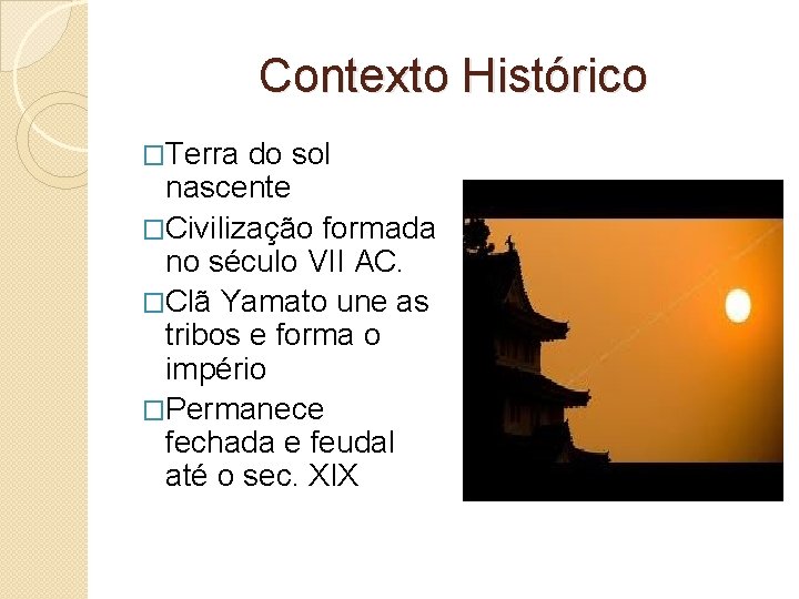 Contexto Histórico �Terra do sol nascente �Civilização formada no século VII AC. �Clã Yamato