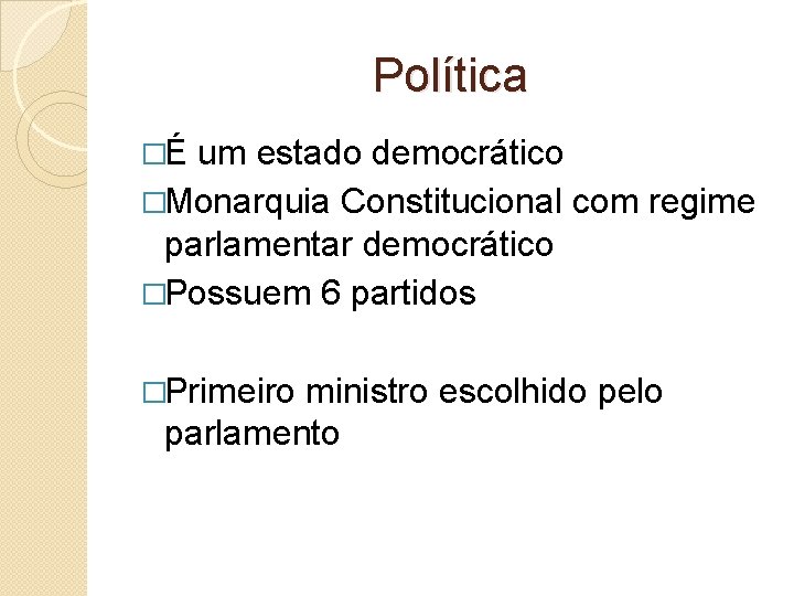 Política �É um estado democrático �Monarquia Constitucional com regime parlamentar democrático �Possuem 6 partidos