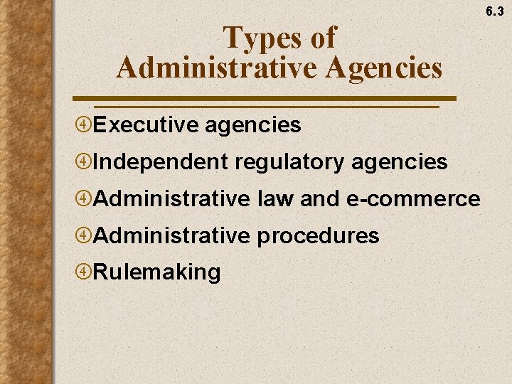 6. 3 Types of Administrative Agencies Executive agencies Independent regulatory agencies Administrative law and