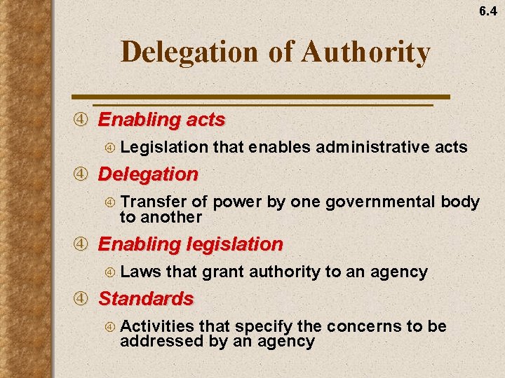 6. 4 Delegation of Authority Enabling acts Legislation that enables administrative acts Delegation Transfer