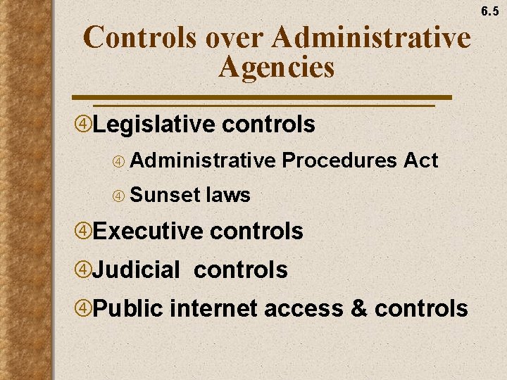 6. 5 Controls over Administrative Agencies Legislative controls Administrative Sunset Procedures Act laws Executive