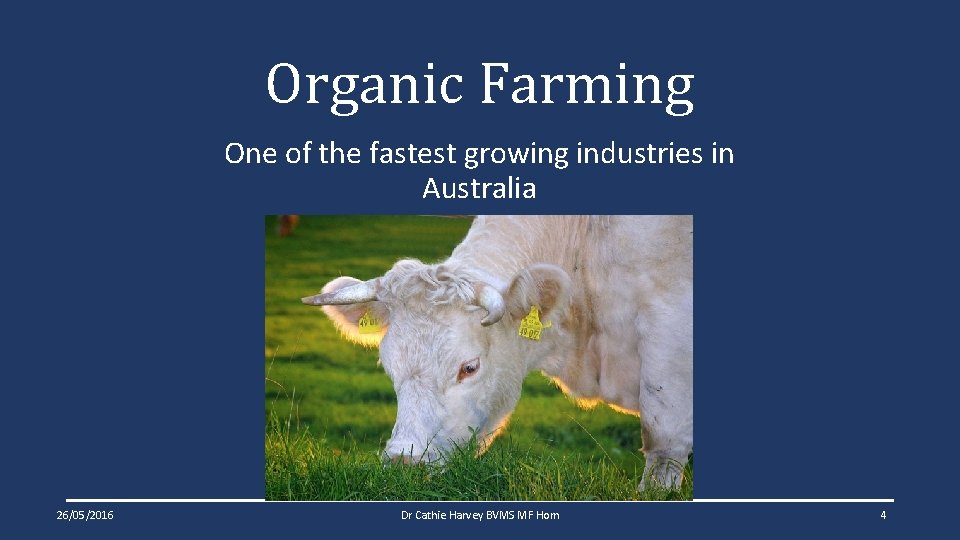 Organic Farming One of the fastest growing industries in Australia 26/05/2016 Dr Cathie Harvey Organic Farming One of the fastest growing industries in Australia 26/05/2016 Dr Cathie Harvey