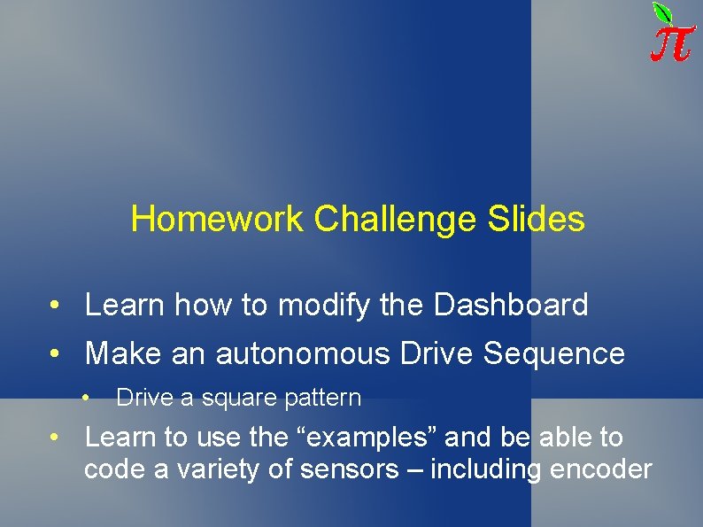 Homework Challenge Slides • Learn how to modify the Dashboard • Make an autonomous Homework Challenge Slides • Learn how to modify the Dashboard • Make an autonomous