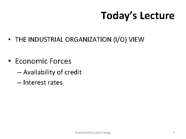 Today’s Lecture • THE INDUSTRIAL ORGANIZATION (I/O) VIEW • Economic Forces – Availability of