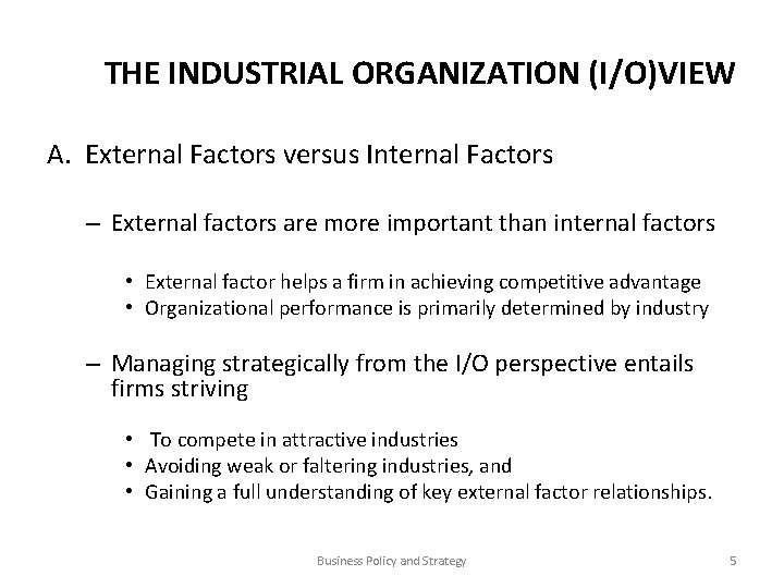 THE INDUSTRIAL ORGANIZATION (I/O)VIEW A. External Factors versus Internal Factors – External factors are