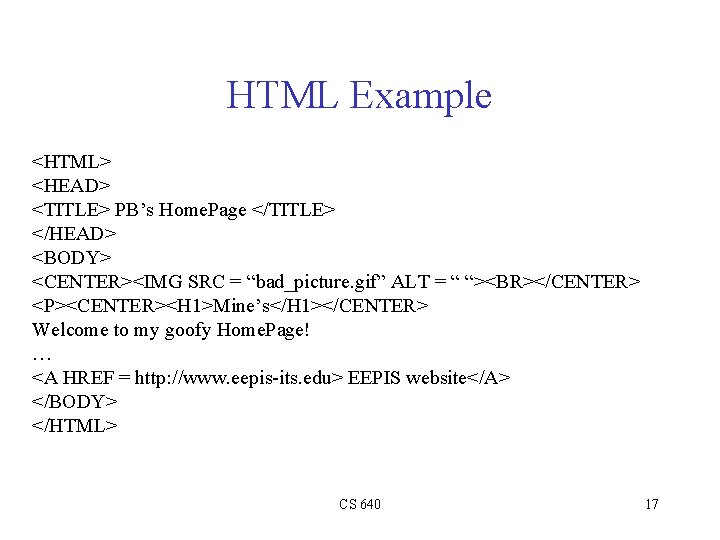 HTML Example <HTML> <HEAD> <TITLE> PB’s Home. Page </TITLE> </HEAD> <BODY> <CENTER><IMG SRC =