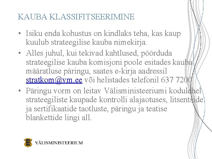 KAUBA KLASSIFITSEERIMINE • Isiku enda kohustus on kindlaks teha, kas kaup kuulub strateegilise kauba KAUBA KLASSIFITSEERIMINE • Isiku enda kohustus on kindlaks teha, kas kaup kuulub strateegilise kauba