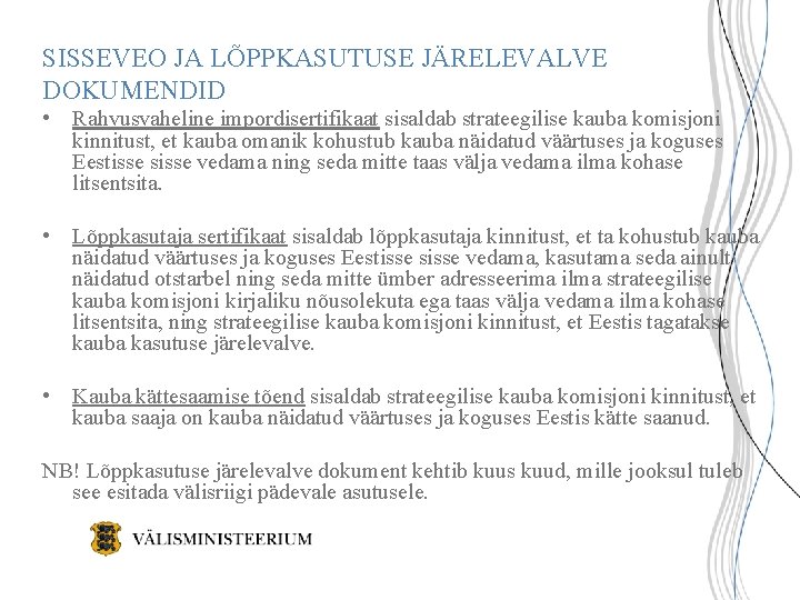 SISSEVEO JA LÕPPKASUTUSE JÄRELEVALVE DOKUMENDID • Rahvusvaheline impordisertifikaat sisaldab strateegilise kauba komisjoni kinnitust, et SISSEVEO JA LÕPPKASUTUSE JÄRELEVALVE DOKUMENDID • Rahvusvaheline impordisertifikaat sisaldab strateegilise kauba komisjoni kinnitust, et
