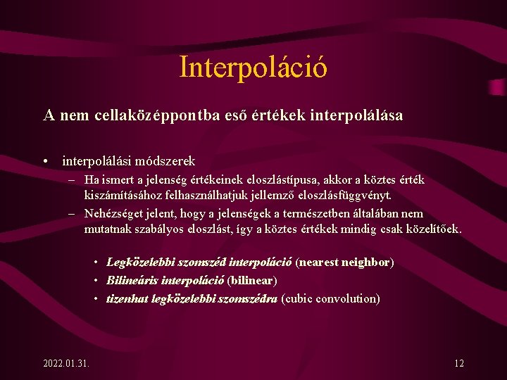 Interpoláció A nem cellaközéppontba eső értékek interpolálása • interpolálási módszerek – Ha ismert a