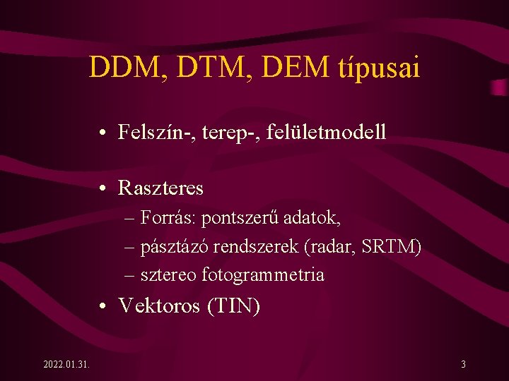 DDM, DTM, DEM típusai • Felszín-, terep-, felületmodell • Raszteres – Forrás: pontszerű adatok,