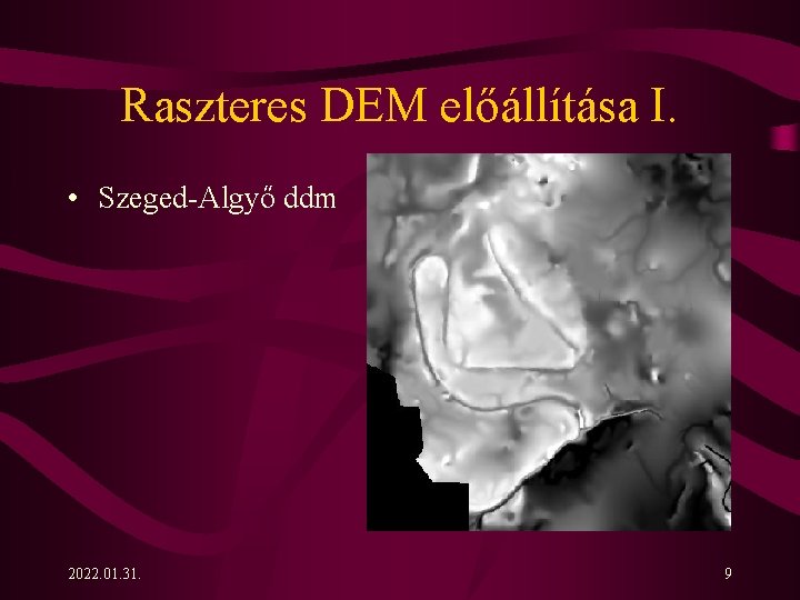 Raszteres DEM előállítása I. • Szeged-Algyő ddm 2022. 01. 31. 9 