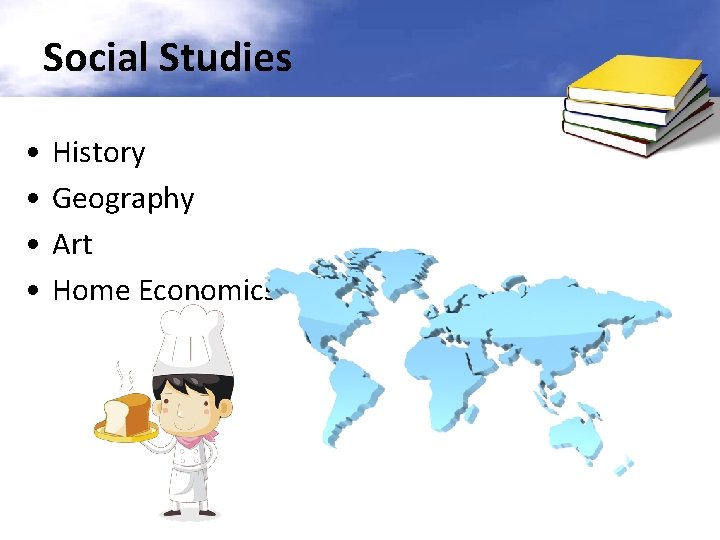 Social Studies • • History Geography Art Home Economics 