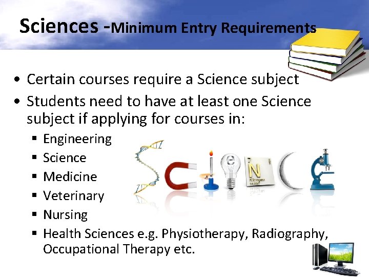 Sciences -Minimum Entry Requirements • Certain courses require a Science subject • Students need