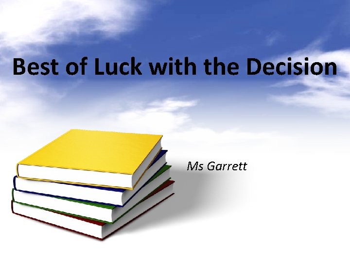Best of Luck with the Decision Ms Garrett 