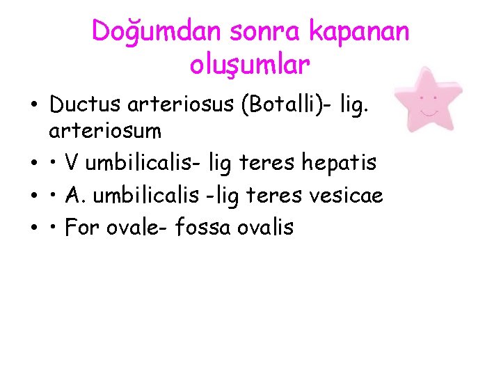 Doğumdan sonra kapanan oluşumlar • Ductus arteriosus (Botalli)- lig. arteriosum • • V umbilicalis-