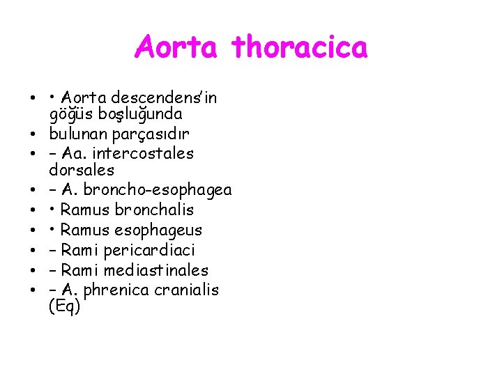 Aorta thoracica • • Aorta descendens’in göğüs boşluğunda • bulunan parçasıdır • – Aa.