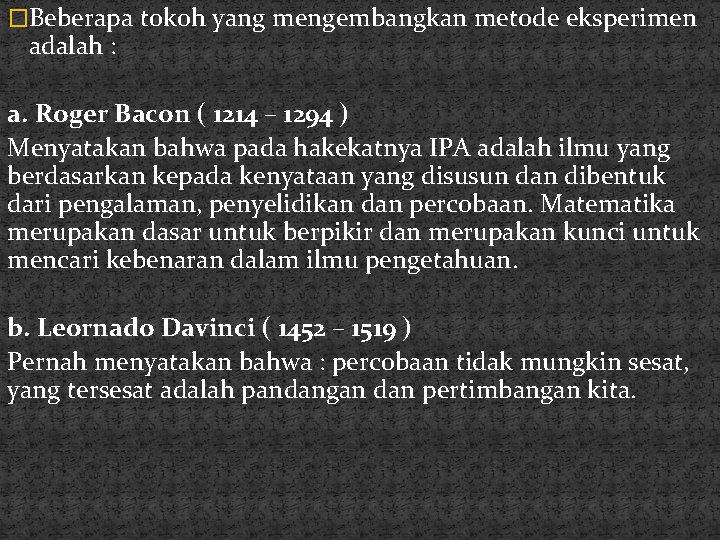 �Beberapa tokoh yang mengembangkan metode eksperimen adalah : a. Roger Bacon ( 1214 –