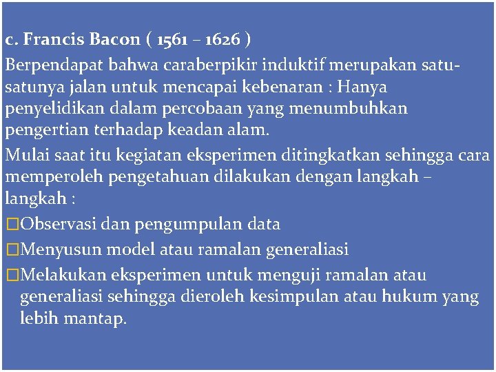 c. Francis Bacon ( 1561 – 1626 ) Berpendapat bahwa caraberpikir induktif merupakan satunya