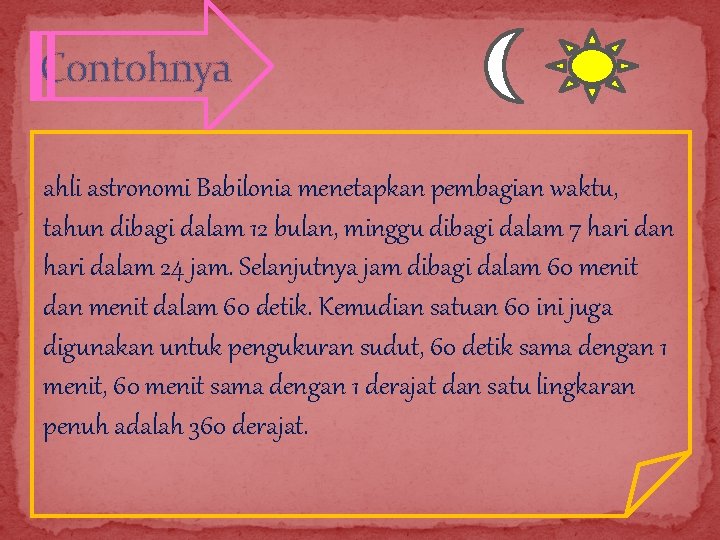 Contohnya ahli astronomi Babilonia menetapkan pembagian waktu, tahun dibagi dalam 12 bulan, minggu dibagi