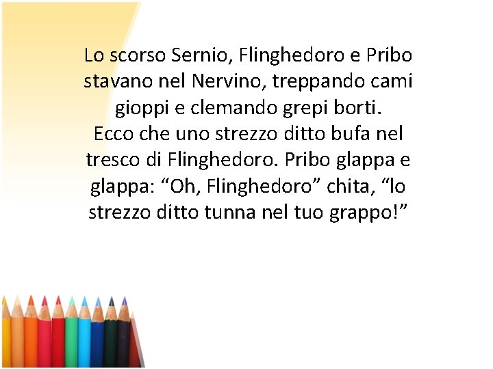 Lo scorso Sernio, Flinghedoro e Pribo stavano nel Nervino, treppando cami gioppi e clemando