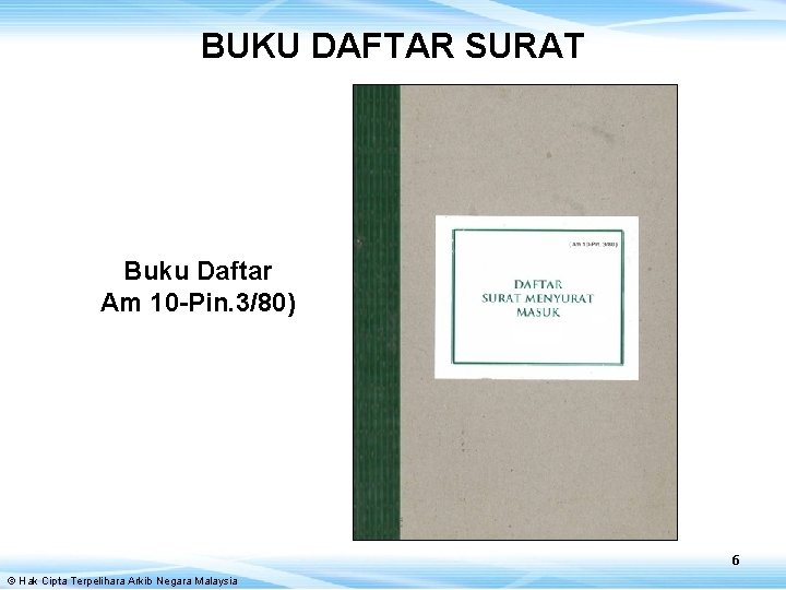 BUKU DAFTAR SURAT Buku Daftar Am 10 -Pin. 3/80) 6 © Hak Cipta Terpelihara
