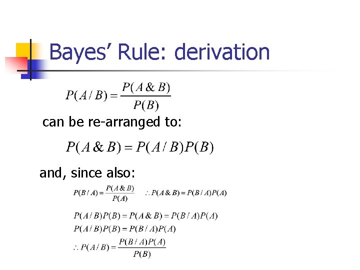 Bayes’ Rule: derivation can be re-arranged to: and, since also: 