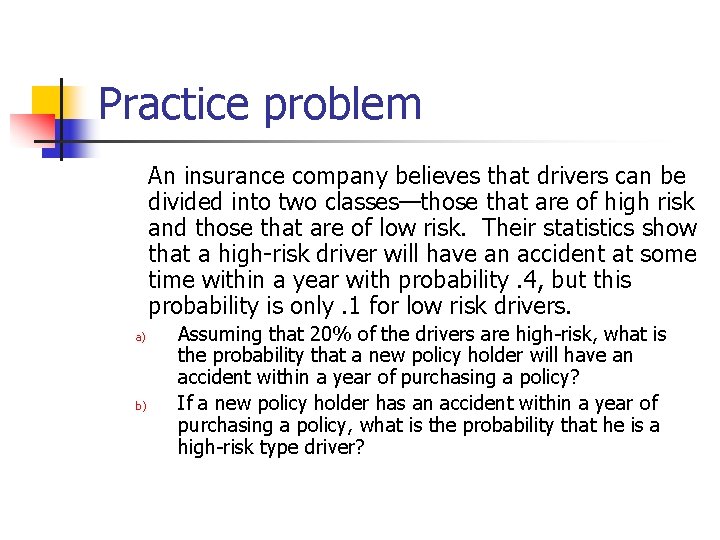 Practice problem An insurance company believes that drivers can be divided into two classes—those