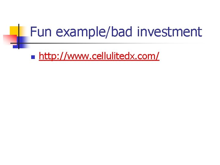 Fun example/bad investment n http: //www. cellulitedx. com/ 