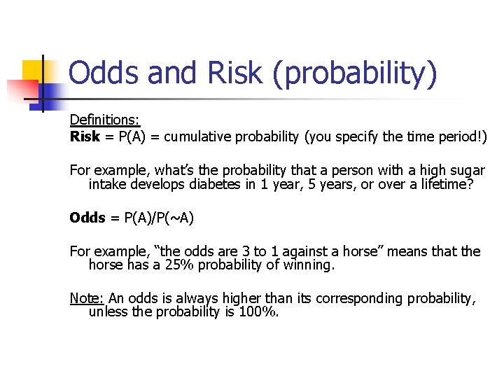 Odds and Risk (probability) Definitions: Risk = P(A) = cumulative probability (you specify the