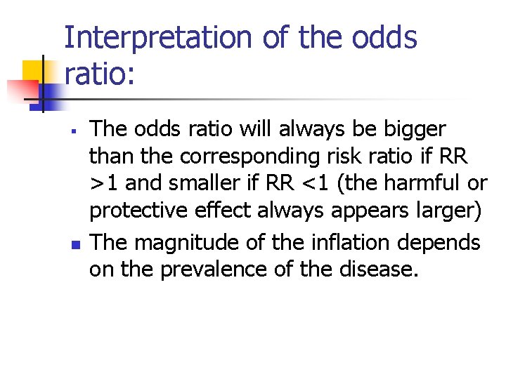 Interpretation of the odds ratio: § n The odds ratio will always be bigger