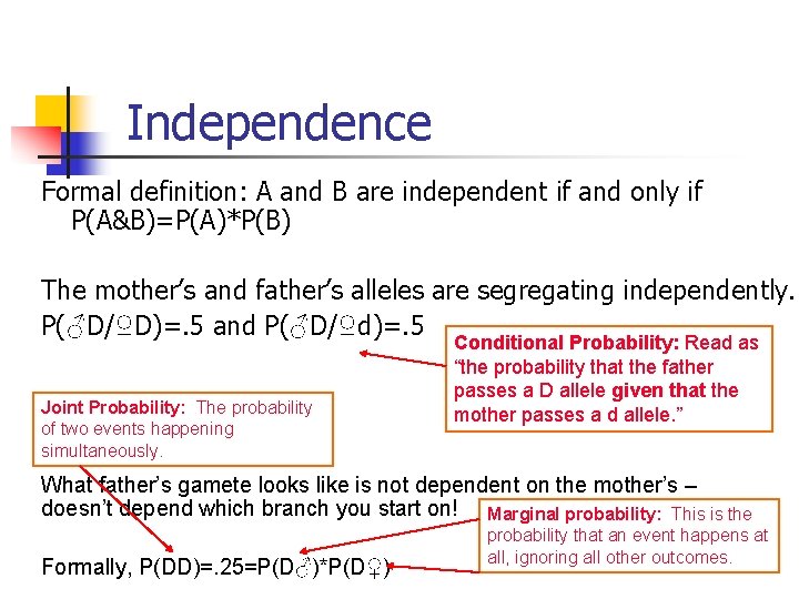 Independence Formal definition: A and B are independent if and only if P(A&B)=P(A)*P(B) The