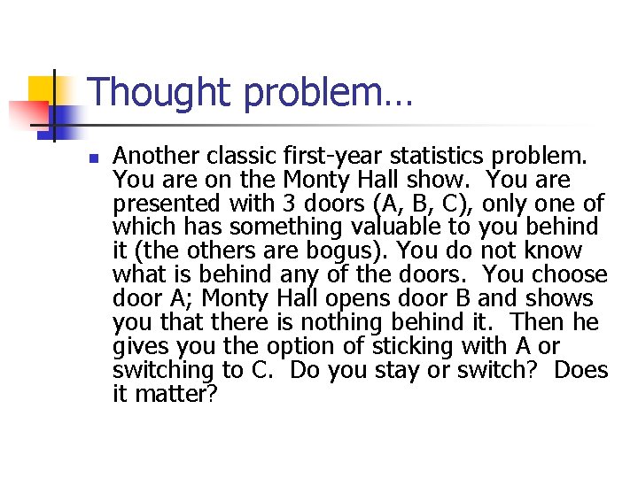 Thought problem… n Another classic first-year statistics problem. You are on the Monty Hall