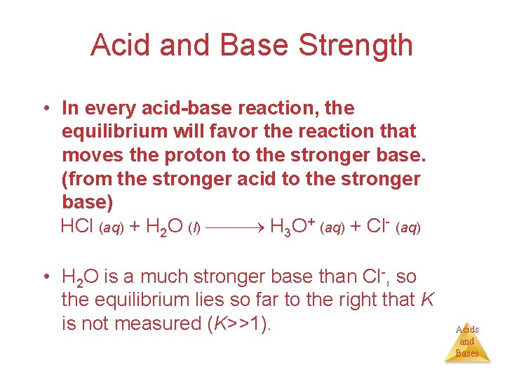 Acid and Base Strength • In every acid-base reaction, the equilibrium will favor the