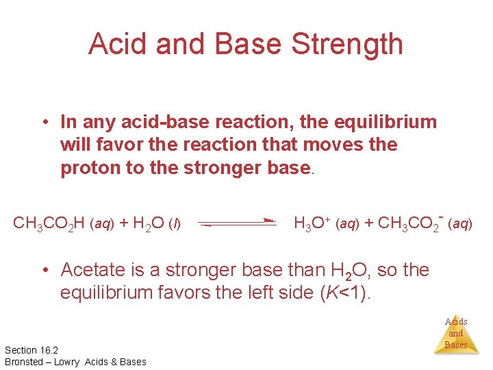 Acid and Base Strength • In any acid-base reaction, the equilibrium will favor the