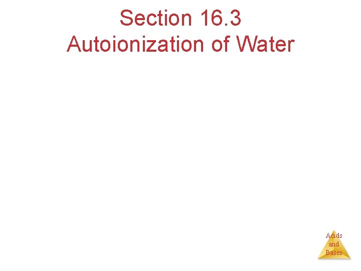 Section 16. 3 Autoionization of Water Acids and Bases 