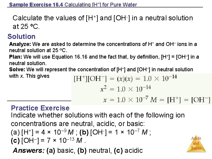 Sample Exercise 16. 4 Calculating [H+] for Pure Water Calculate the values of [H+]