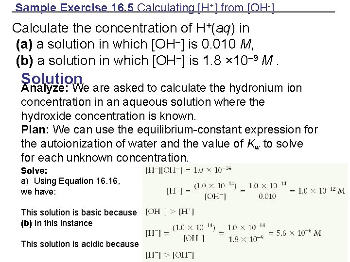 Sample Exercise 16. 5 Calculating [H+] from [OH-] Calculate the concentration of H+(aq) in