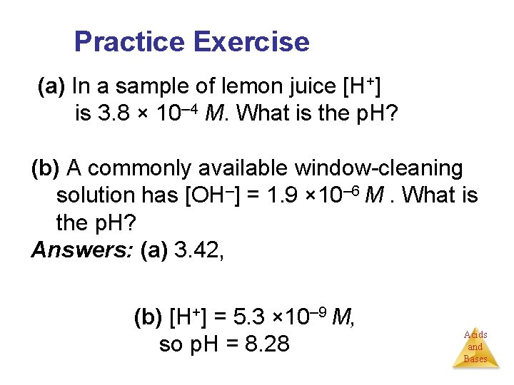 Practice Exercise (a) In a sample of lemon juice [H+] is 3. 8 ×