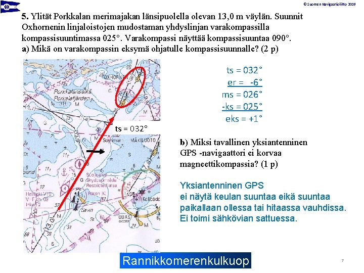 © Suomen Navigaatioliitto 2019 5. Ylität Porkkalan merimajakan länsipuolella olevan 13, 0 m väylän.