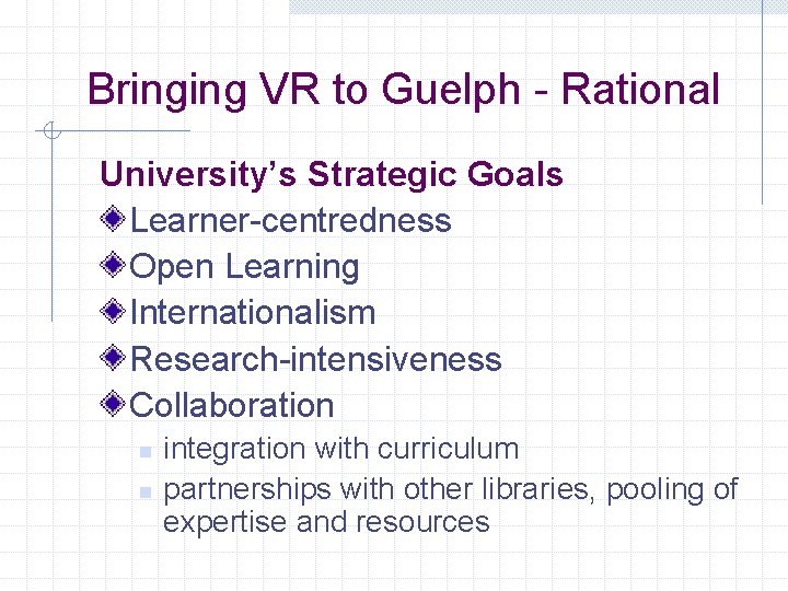 Bringing VR to Guelph - Rational University’s Strategic Goals Learner-centredness Open Learning Internationalism Research-intensiveness