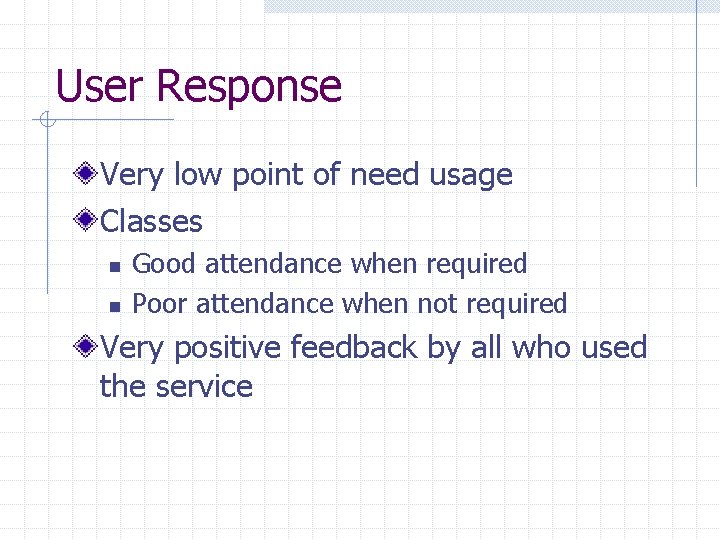User Response Very low point of need usage Classes n n Good attendance when
