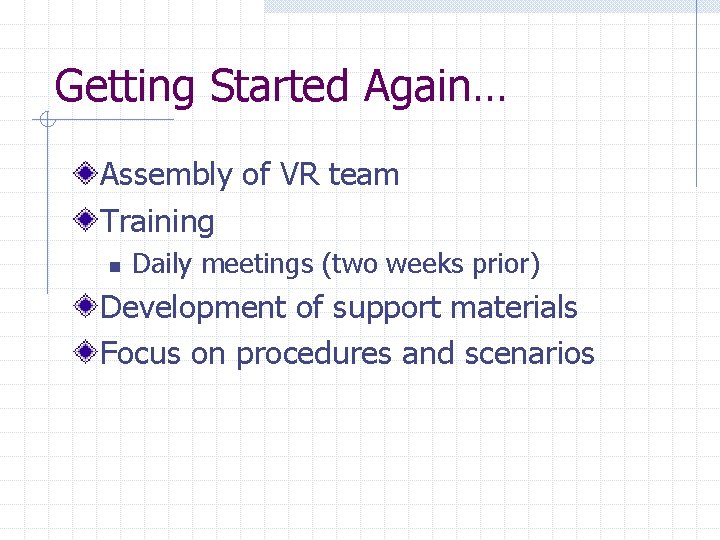 Getting Started Again… Assembly of VR team Training n Daily meetings (two weeks prior)