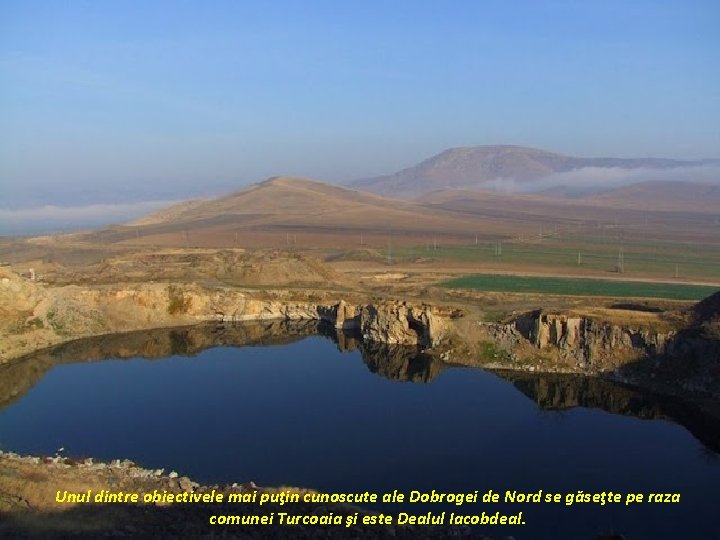 Unul dintre obiectivele mai puţin cunoscute ale Dobrogei de Nord se găseţte pe raza