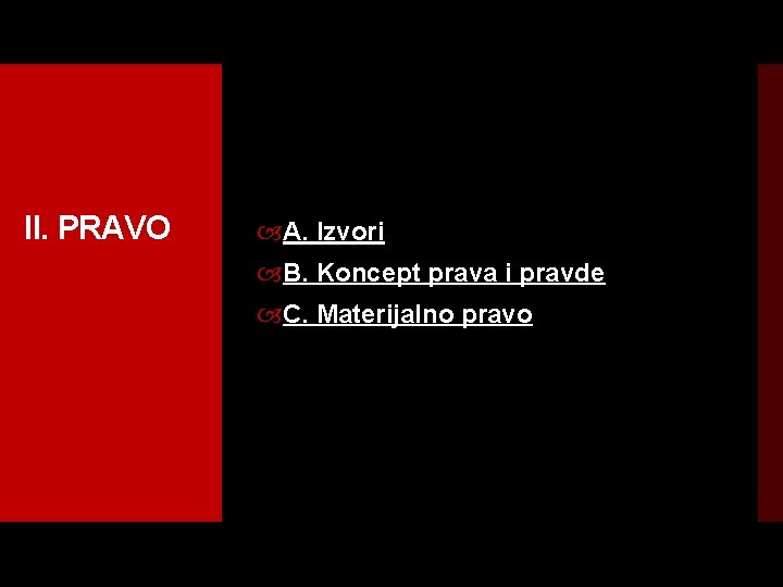 II. PRAVO A. Izvori B. Koncept prava i pravde C. Materijalno pravo 