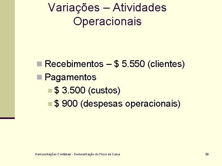 Variações – Atividades Operacionais n Recebimentos – $ 5. 550 (clientes) n Pagamentos n$