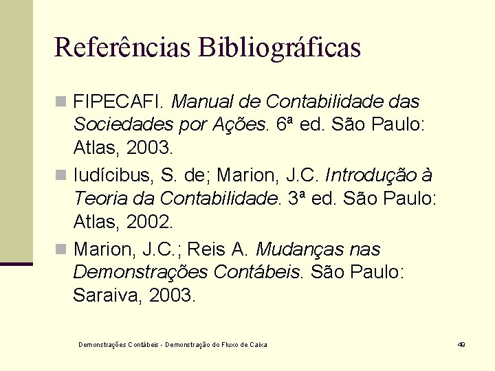 Referências Bibliográficas n FIPECAFI. Manual de Contabilidade das Sociedades por Ações. 6ª ed. São