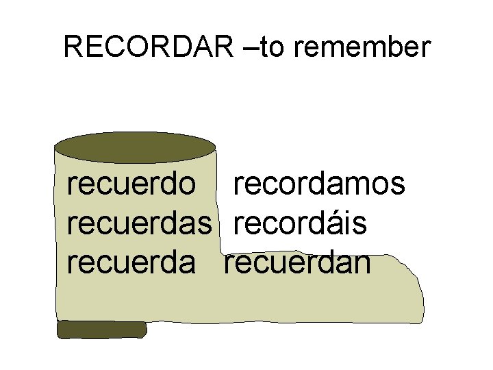 RECORDAR –to remember recuerdo recordamos recuerdas recordáis recuerdan 