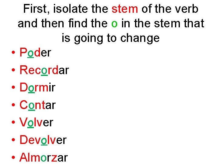 First, isolate the stem of the verb and then find the o in the